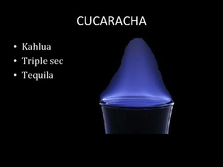 CUCARACHA • Kahlua • Triple sec • Tequila 