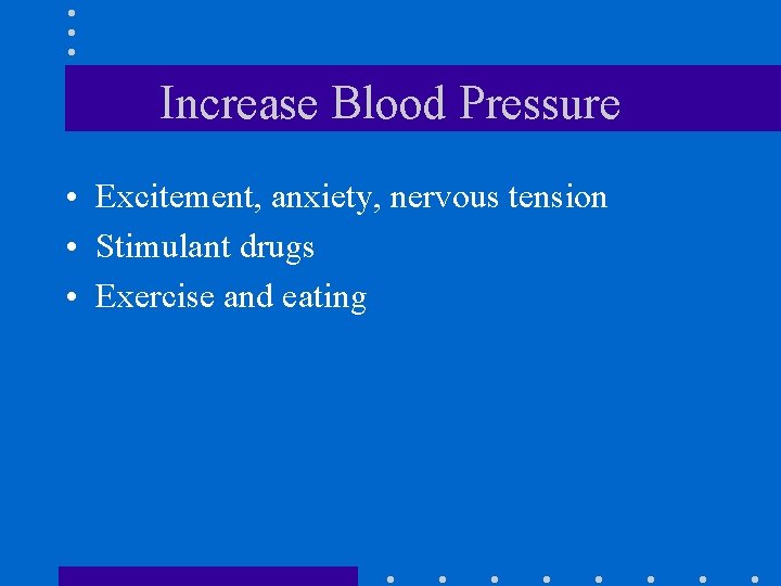 Increase Blood Pressure • Excitement, anxiety, nervous tension • Stimulant drugs • Exercise and
