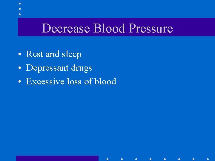 Decrease Blood Pressure • Rest and sleep • Depressant drugs • Excessive loss of