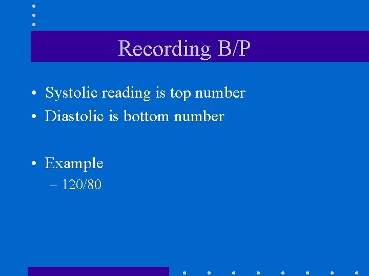 Recording B/P • Systolic reading is top number • Diastolic is bottom number •