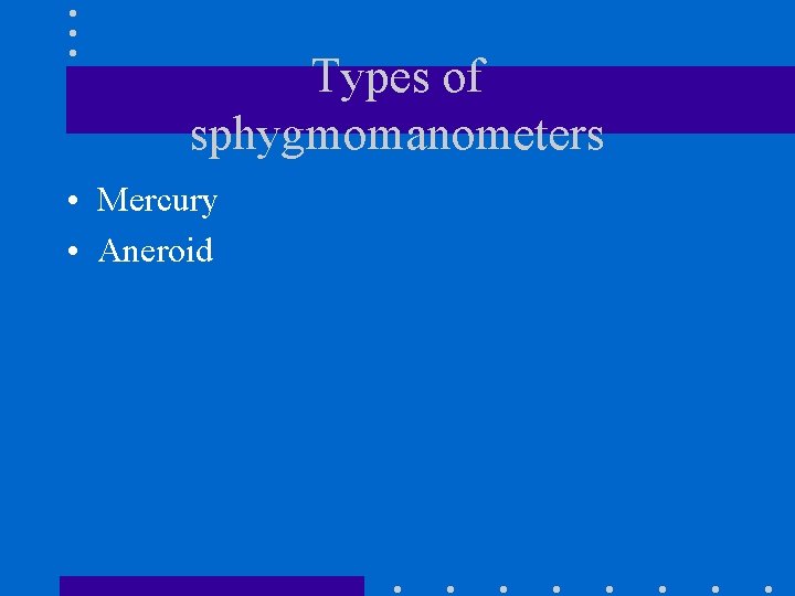 Types of sphygmomanometers • Mercury • Aneroid 