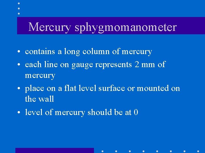 Mercury sphygmomanometer • contains a long column of mercury • each line on gauge