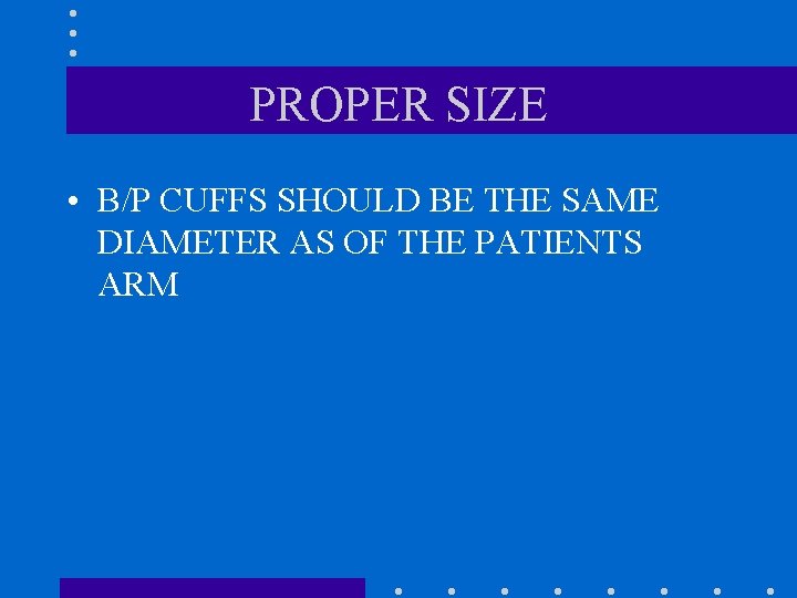 PROPER SIZE • B/P CUFFS SHOULD BE THE SAME DIAMETER AS OF THE PATIENTS