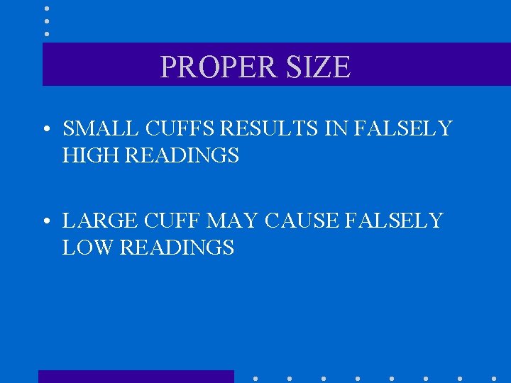 PROPER SIZE • SMALL CUFFS RESULTS IN FALSELY HIGH READINGS • LARGE CUFF MAY