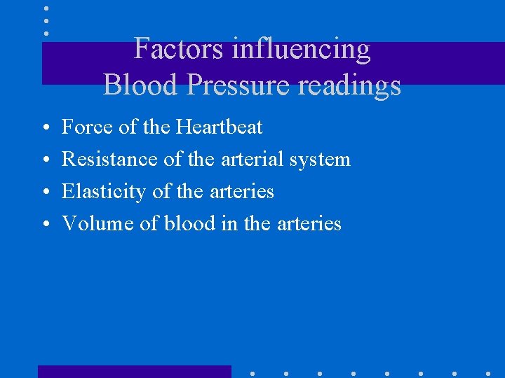 Factors influencing Blood Pressure readings • • Force of the Heartbeat Resistance of the