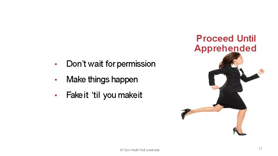 Proceed Until Apprehended • Don’t wait for permission • Make things happen • Fake