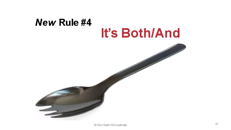 New Rule #4 It’s Both/And © Flynn Heath Holt Leadership 25 