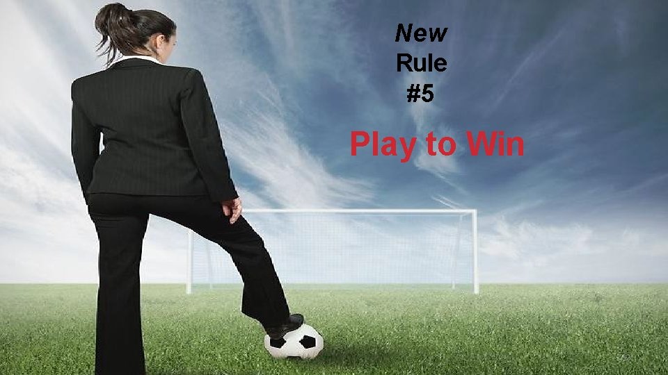 New Rule #5 Play to Win 32 