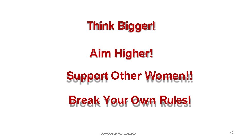 Think Bigger! Aim Higher! Support Other Women!! Break Your Own Rules! © Flynn Heath