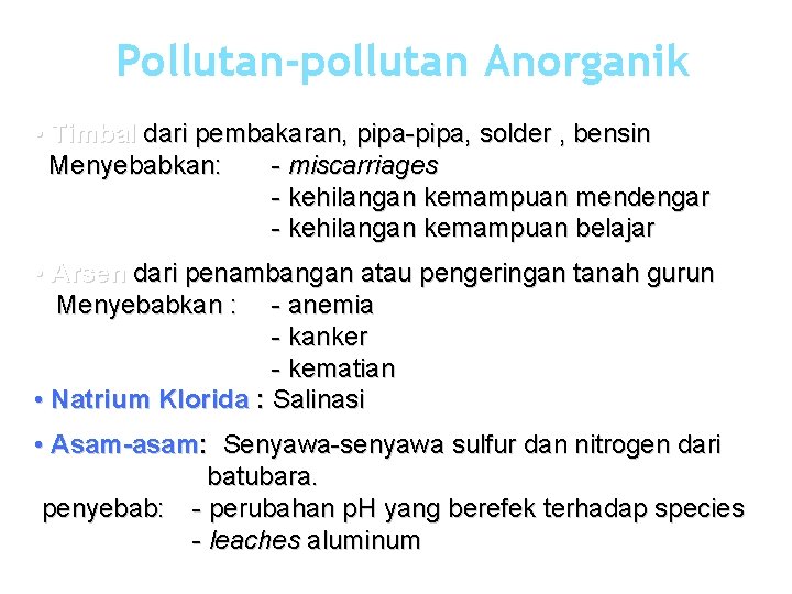 Pollutan-pollutan Anorganik • Timbal dari pembakaran, pipa-pipa, solder , bensin Menyebabkan: - miscarriages -