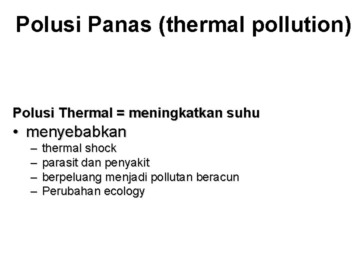Polusi Panas (thermal pollution) Polusi Thermal = meningkatkan suhu • menyebabkan – – thermal