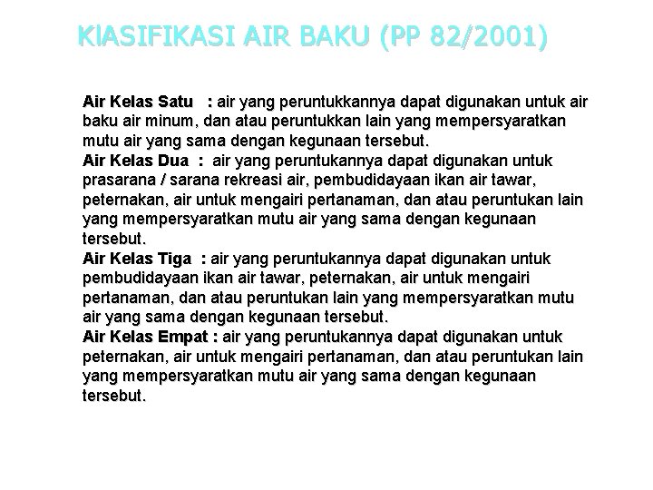 Kl. ASIFIKASI AIR BAKU (PP 82/2001) Air Kelas Satu : air yang peruntukkannya dapat