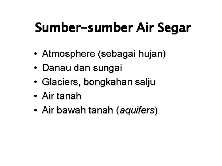 Sumber-sumber Air Segar • • • Atmosphere (sebagai hujan) Danau dan sungai Glaciers, bongkahan