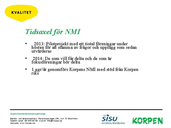 Tidsaxel för NMI • 2013: Pilotprojekt med ett tiotal föreningar under hösten för att