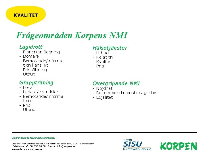 Frågeområden Korpens NMI Lagidrott - Planer/anläggning - Domare - Bemötande/informa tion kansliet - Prissättning