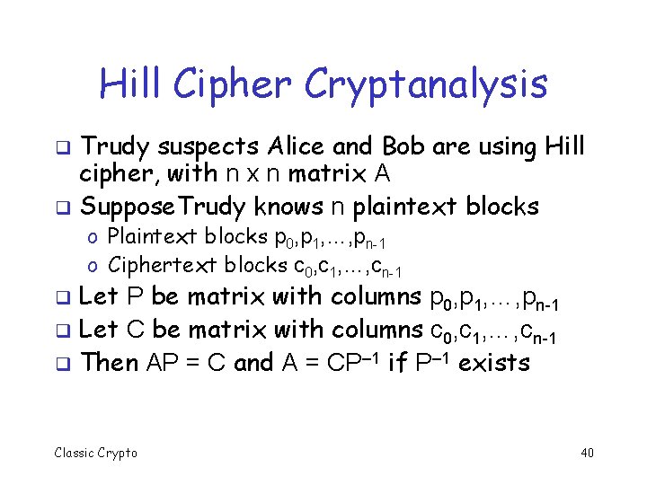 Hill Cipher Cryptanalysis Trudy suspects Alice and Bob are using Hill cipher, with n