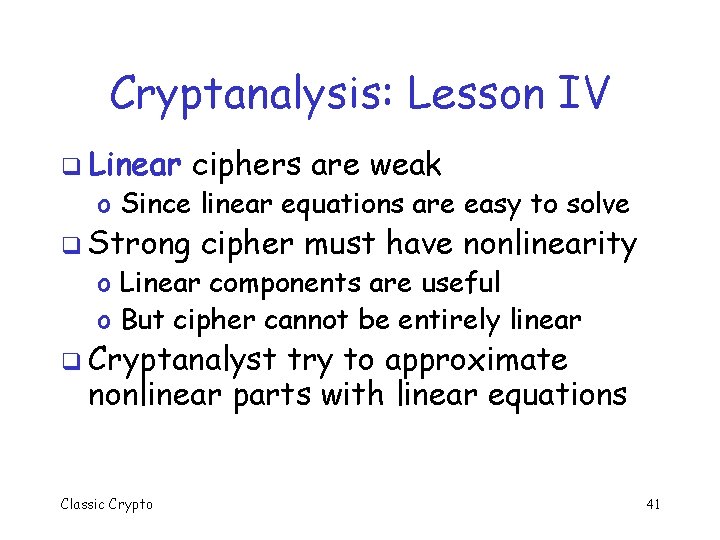 Cryptanalysis: Lesson IV q Linear ciphers are weak o Since linear equations are easy