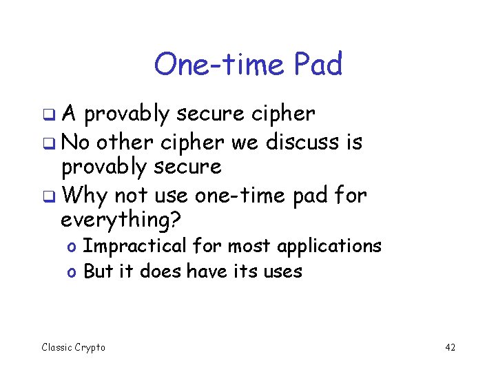 One-time Pad q. A provably secure cipher q No other cipher we discuss is