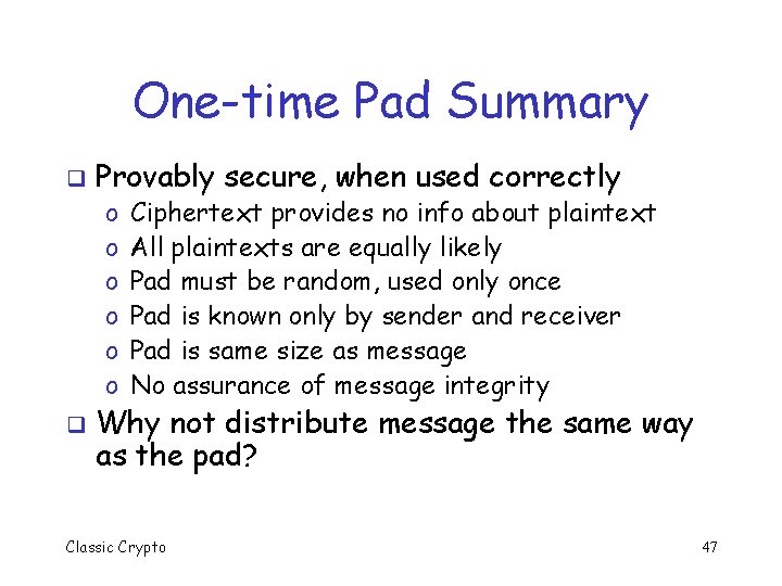 One-time Pad Summary q Provably secure, when used correctly o o o q Ciphertext