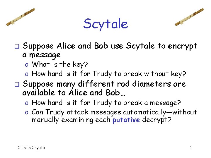 Scytale q Suppose Alice and Bob use Scytale to encrypt a message o What