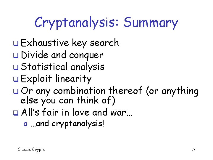 Cryptanalysis: Summary q Exhaustive key search q Divide and conquer q Statistical analysis q