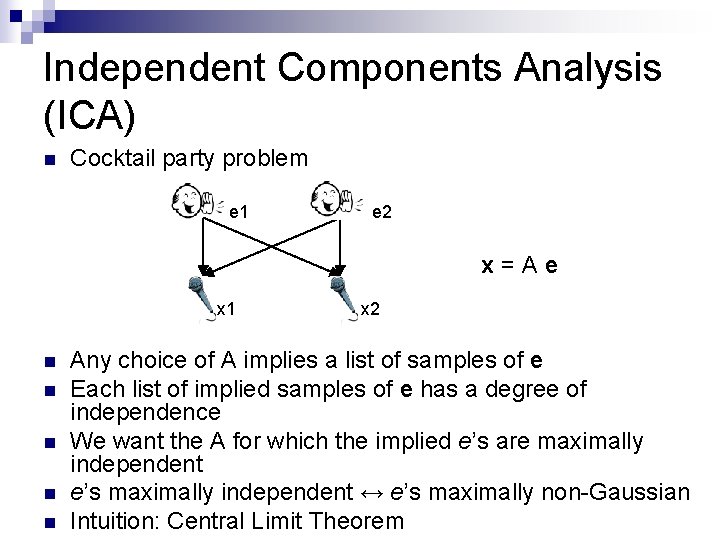 Independent Components Analysis (ICA) n Cocktail party problem e 1 e 2 x=Ae x