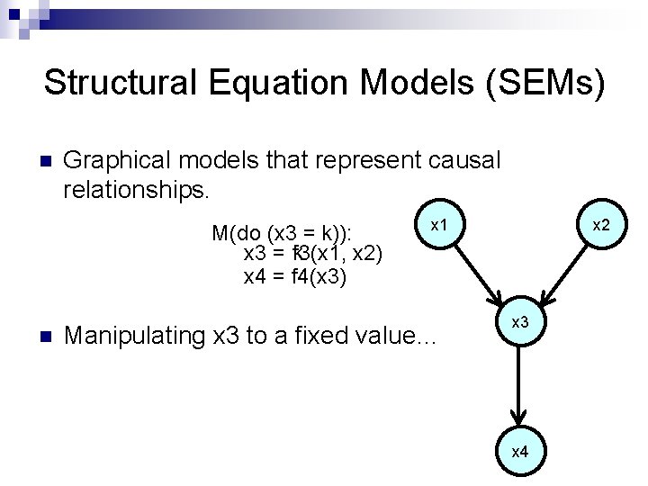 Structural Equation Models (SEMs) n Graphical models that represent causal relationships. M(do (x 3