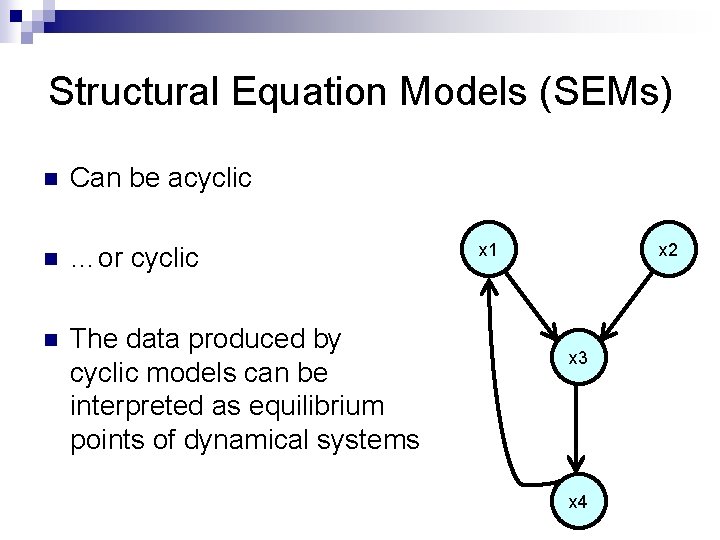 Structural Equation Models (SEMs) n Can be acyclic n …or cyclic n The data