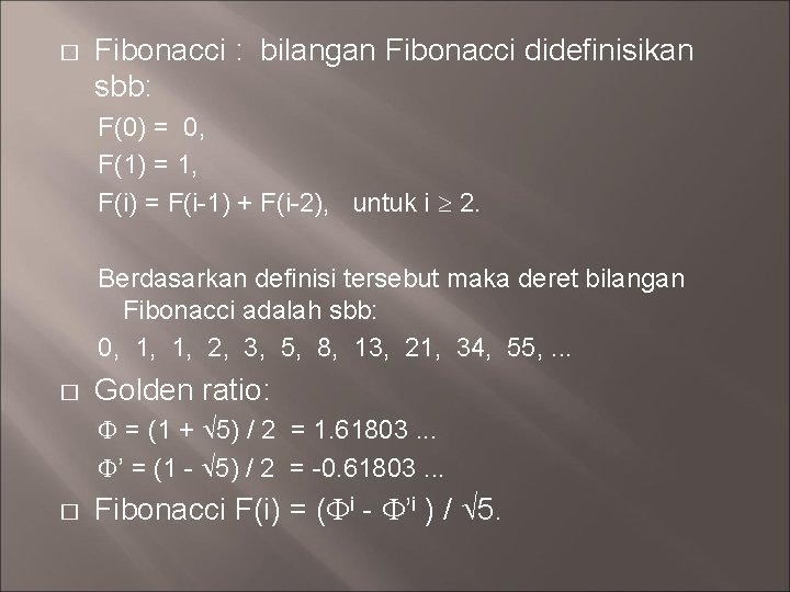 � Fibonacci : bilangan Fibonacci didefinisikan sbb: F(0) = 0, F(1) = 1, F(i)