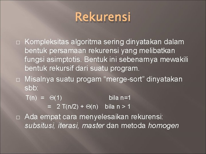 Rekurensi � � Kompleksitas algoritma sering dinyatakan dalam bentuk persamaan rekurensi yang melibatkan fungsi