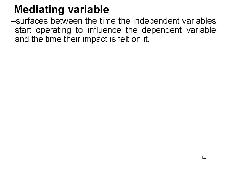 Mediating variable –surfaces between the time the independent variables start operating to influence the