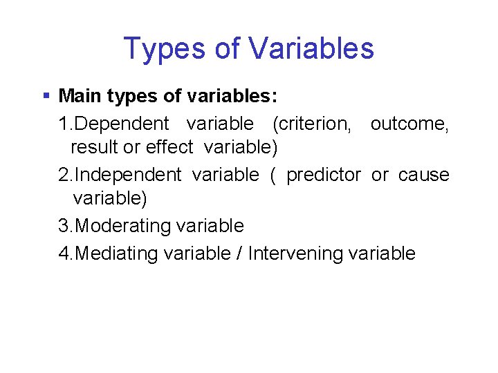 Types of Variables § Main types of variables: 1. Dependent variable (criterion, outcome, result