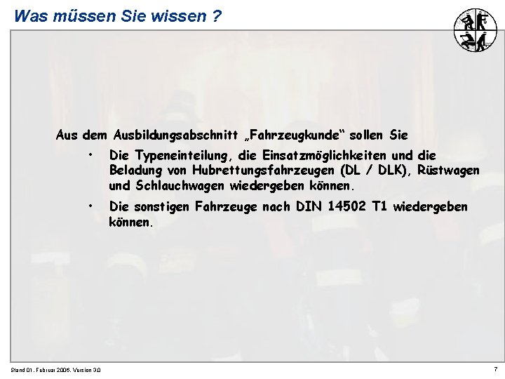 Was müssen Sie wissen ? Aus dem Ausbildungsabschnitt „Fahrzeugkunde“ sollen Sie • Die Typeneinteilung,