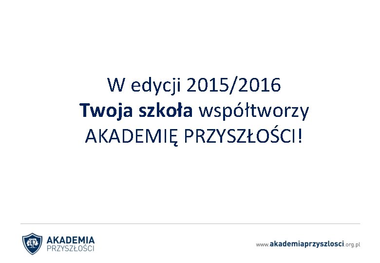 W edycji 2015/2016 Twoja szkoła współtworzy AKADEMIĘ PRZYSZŁOŚCI! 