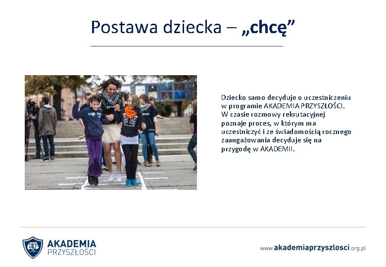 Postawa dziecka – „chcę” Dziecko samo decyduje o uczestniczeniu w programie AKADEMIA PRZYSZŁOŚCI. W