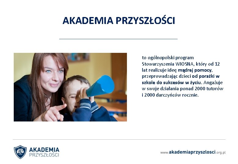 AKADEMIA PRZYSZŁOŚCI to ogólnopolski program Stowarzyszenia WIOSNA, który od 12 lat realizuje ideę mądrej