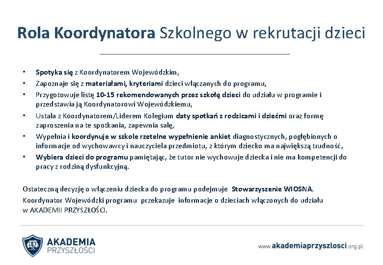 Rola Koordynatora Szkolnego w rekrutacji dzieci • • • Spotyka się z Koordynatorem Wojewódzkim,
