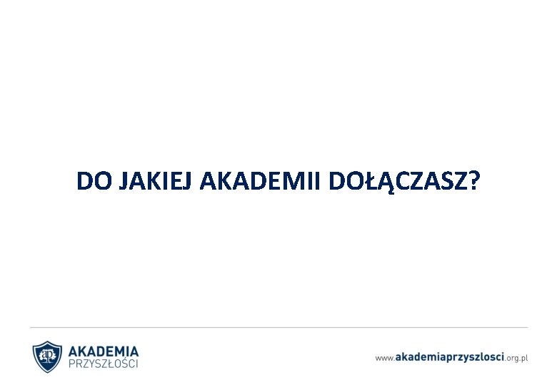 DO JAKIEJ AKADEMII DOŁĄCZASZ? 