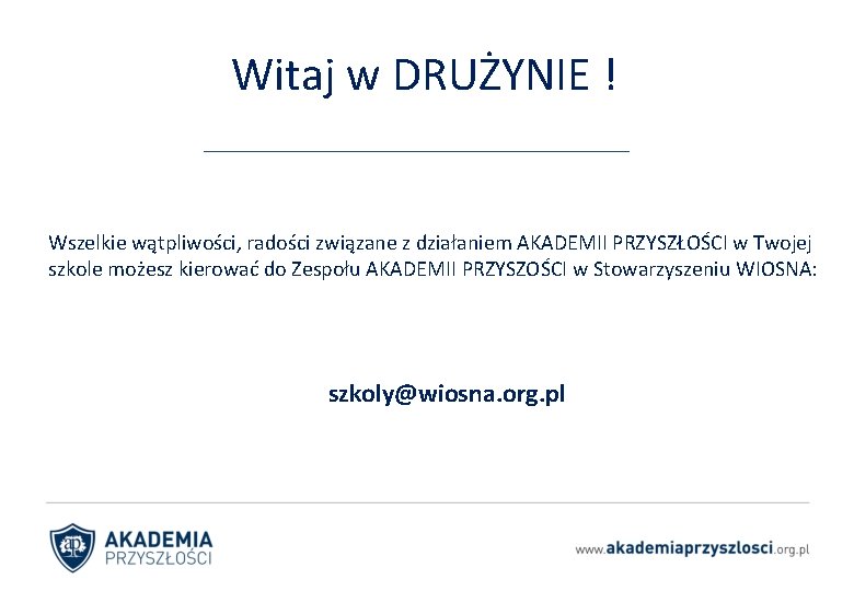 Witaj w DRUŻYNIE ! Wszelkie wątpliwości, radości związane z działaniem AKADEMII PRZYSZŁOŚCI w Twojej