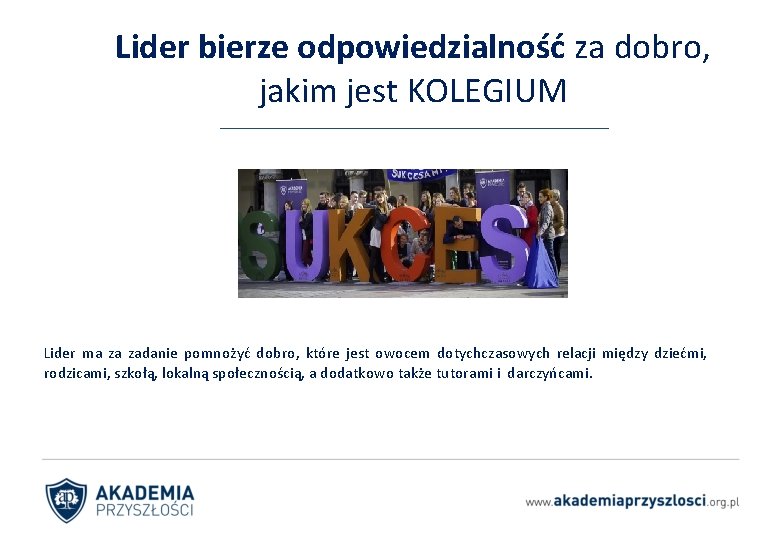 Lider bierze odpowiedzialność za dobro, jakim jest KOLEGIUM Lider ma za zadanie pomnożyć dobro,