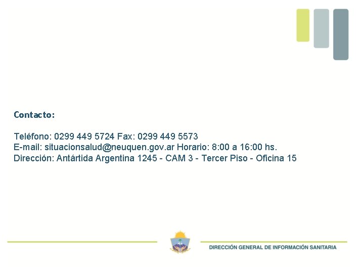 Contacto: Teléfono: 0299 449 5724 Fax: 0299 449 5573 E-mail: situacionsalud@neuquen. gov. ar Horario: