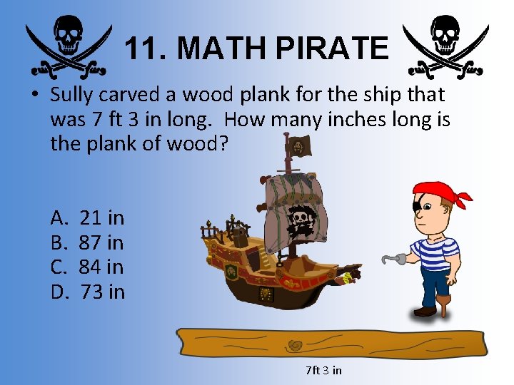 11. MATH PIRATE • Sully carved a wood plank for the ship that was