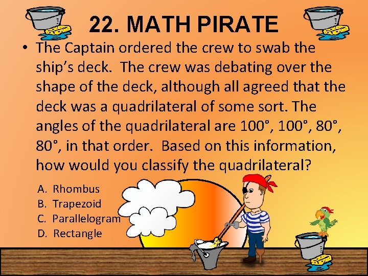 22. MATH PIRATE • The Captain ordered the crew to swab the ship’s deck.