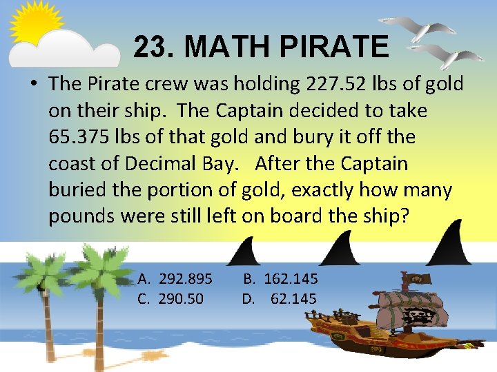 23. MATH PIRATE • The Pirate crew was holding 227. 52 lbs of gold