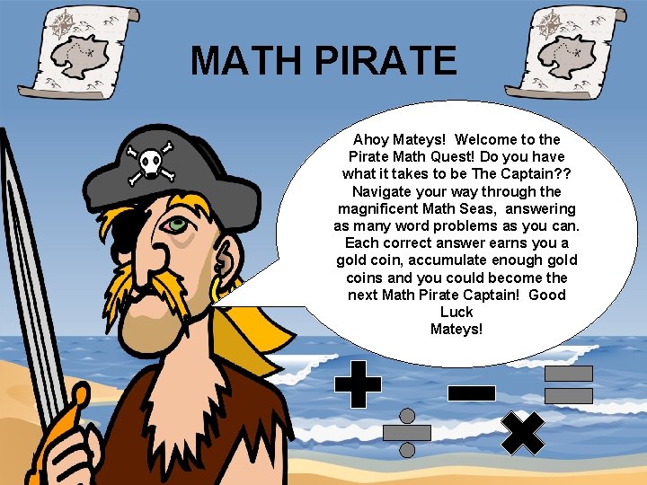 MATH PIRATE Ahoy Mateys! Welcome to the Pirate Math Quest! Do you have what