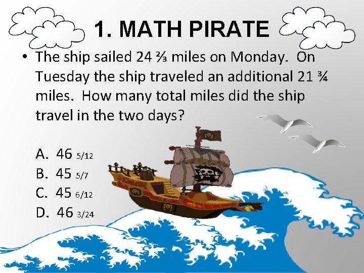 1. MATH PIRATE • The ship sailed 24 ⅔ miles on Monday. On Tuesday