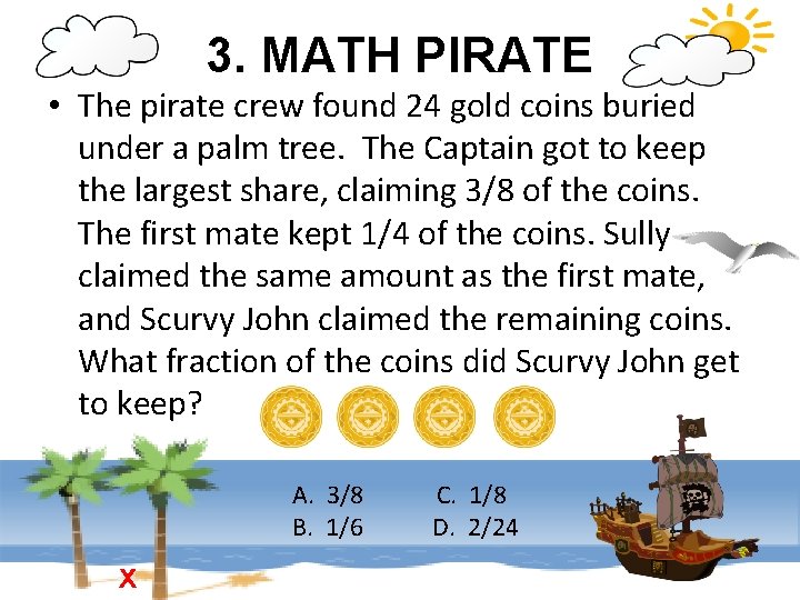 3. MATH PIRATE • The pirate crew found 24 gold coins buried under a