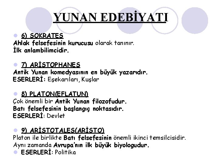 YUNAN EDEBİYATI l 6) SOKRATES Ahlak felsefesinin kurucusu olarak tanınır. İlk anlambilimcidir. l 7)