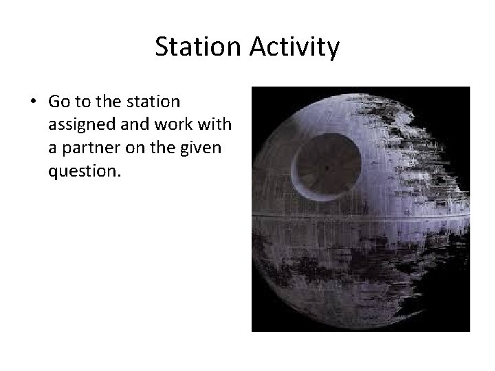 Station Activity • Go to the station assigned and work with a partner on