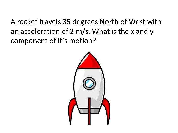 A rocket travels 35 degrees North of West with an acceleration of 2 m/s.